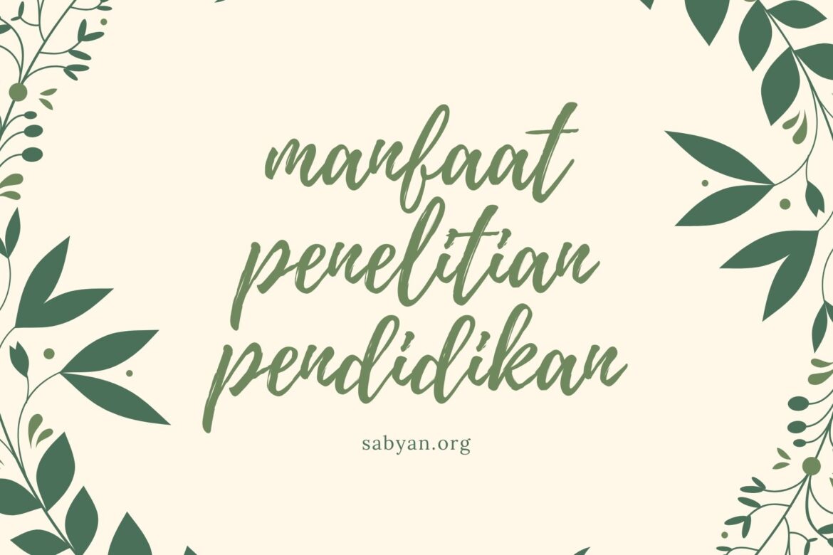Manfaat Penelitian Pendidikan dari Berbagai Pandangan