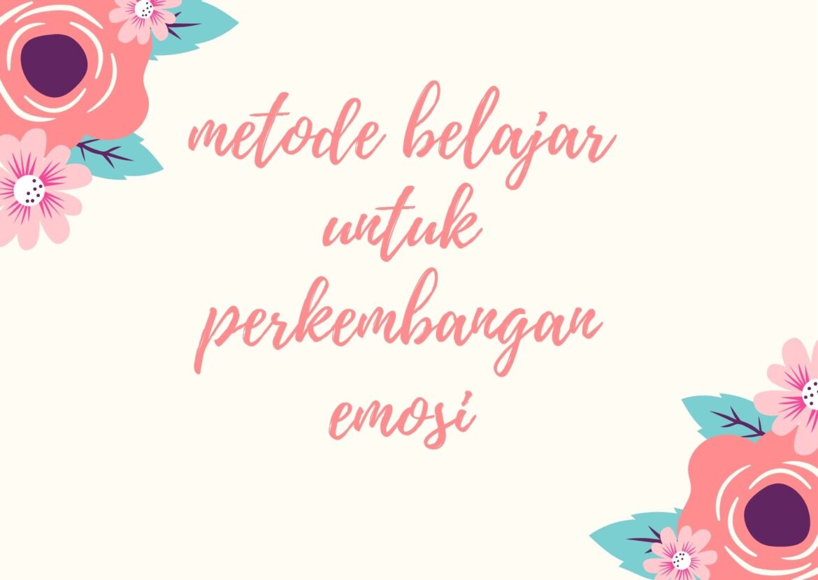 Metode Belajar Yang Menunjang Perkembangan Emosi