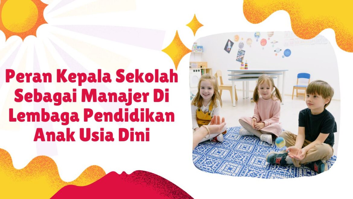 Peran Kepala Sekolah Sebagai Manajer Di Lembaga Pendidikan Anak Usia Dini