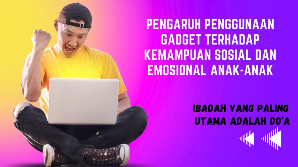Pengaruh Penggunaan Gadget terhadap Kemampuan Sosial dan Emosional Anak-anak