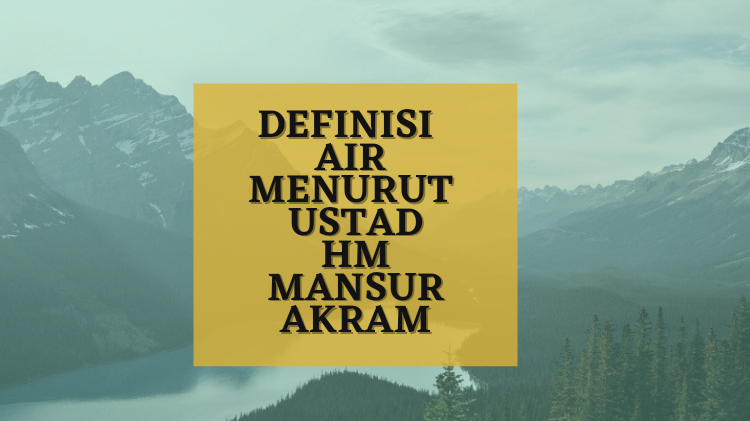 Definisi Air Menurut Ust HM Mansyur Akram