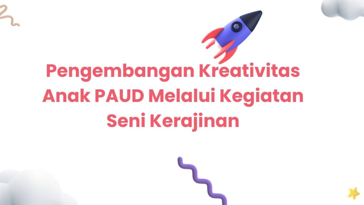 Pengembangan Kreativitas Anak PAUD Melalui Kegiatan Seni Kerajinan