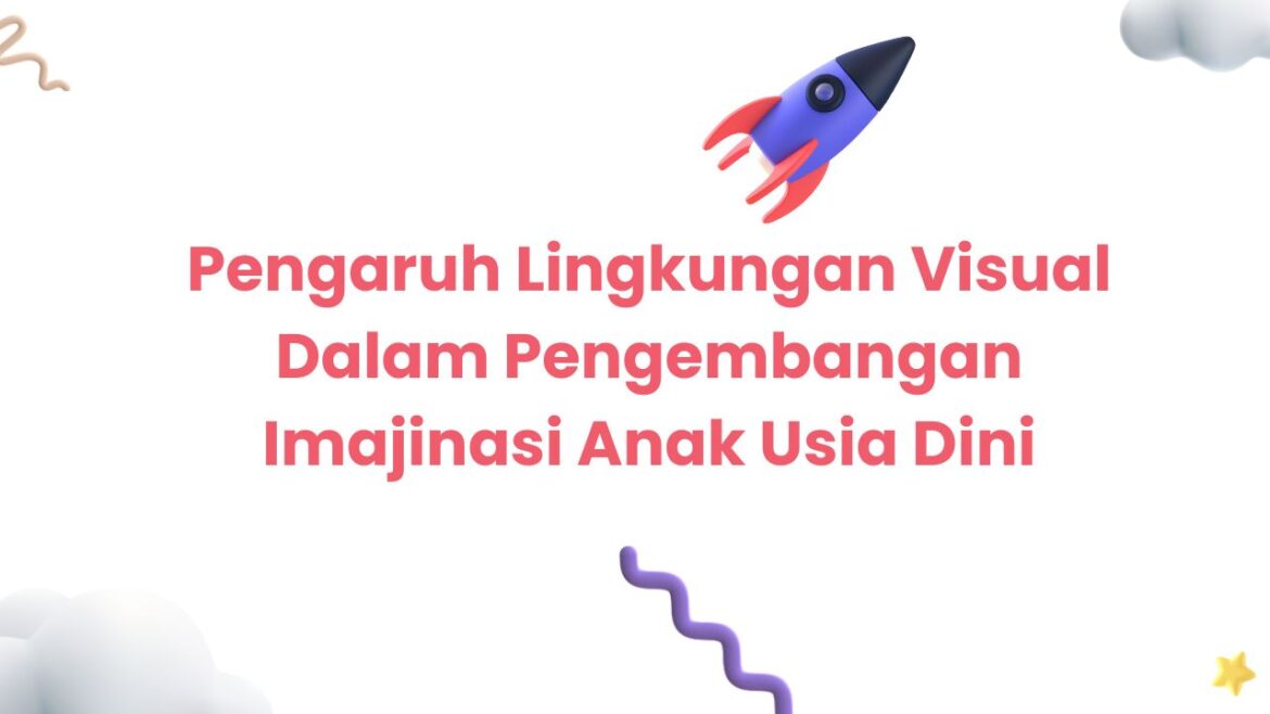 Pengaruh Lingkungan Visual Dalam Pengembangan Imajinasi Anak Usia Dini
