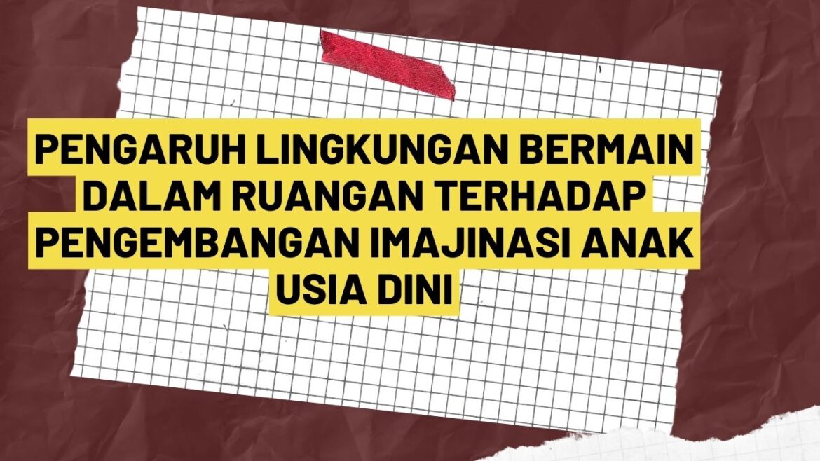 Pengaruh Lingkungan Bermain Dalam Ruangan Terhadap Pengembangan Imajinasi Anak Usia Dini