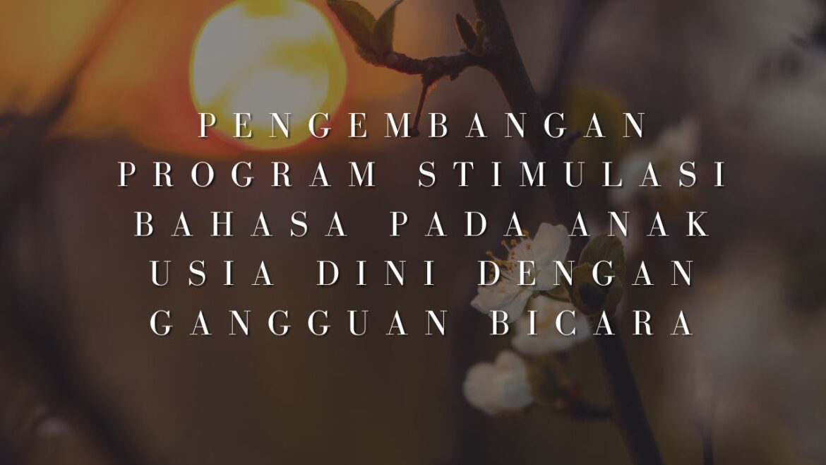 Pengembangan Program Stimulasi Bahasa Pada Anak Usia Dini Dengan Gangguan Bicara