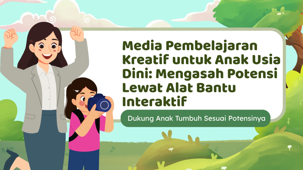 Media Pembelajaran Kreatif untuk Anak Usia Dini: Mengasah Potensi Lewat Alat Bantu Interaktif